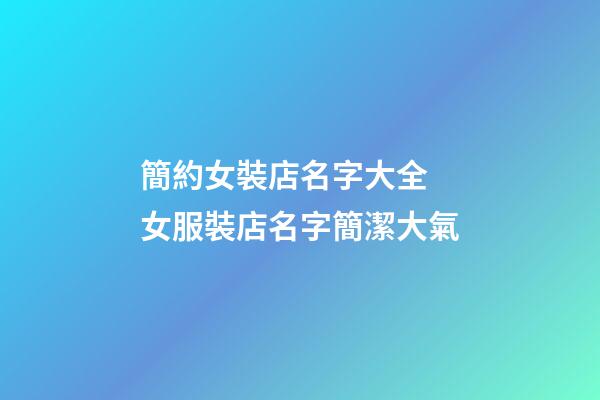 簡約女裝店名字大全 女服裝店名字簡潔大氣-第1張-店鋪起名-玄機派